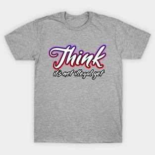 Think it's not illegal yet Cursive T-Shirt